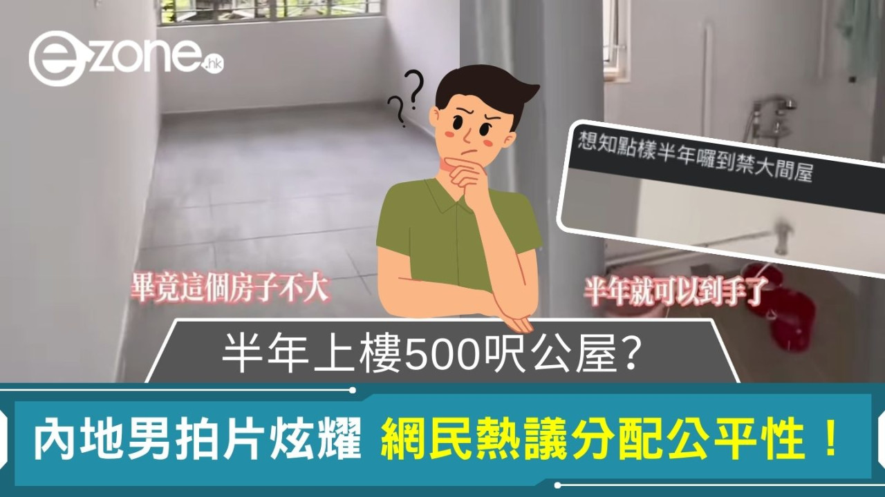 半年上樓500尺公屋？｜內地男拍片炫耀 網民熱議分配公平性！