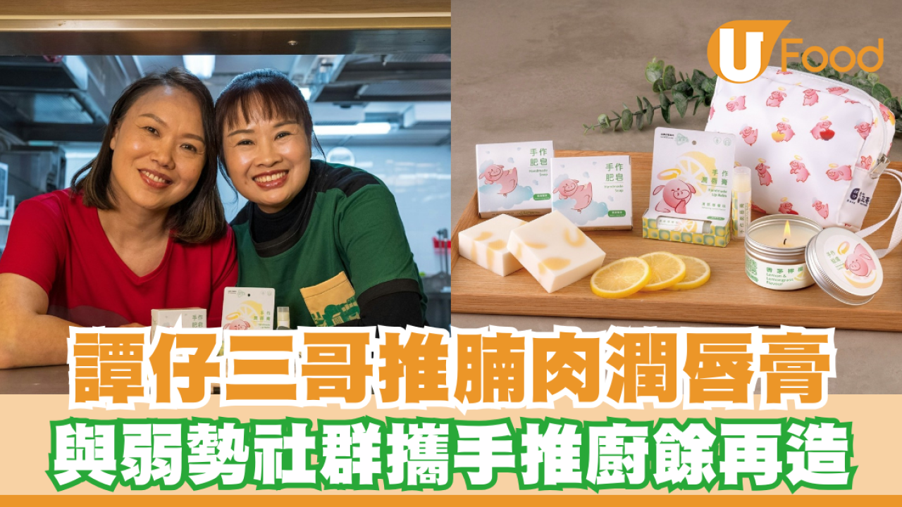 譚仔三哥破天荒推腩肉潤唇膏！與弱勢社群攜手推廚餘再造／即睇詳情