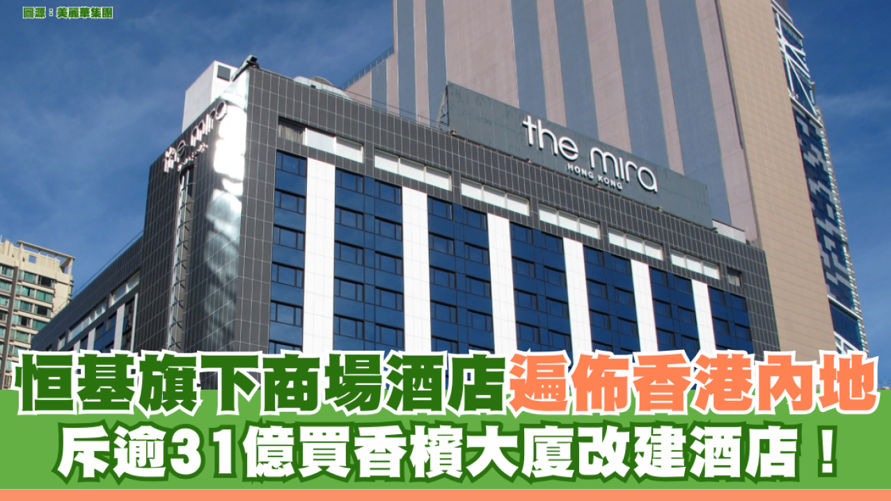 李兆基去世｜恒基旗下商場酒店遍佈香港內地 斥逾31億買香檳大廈改建酒店！