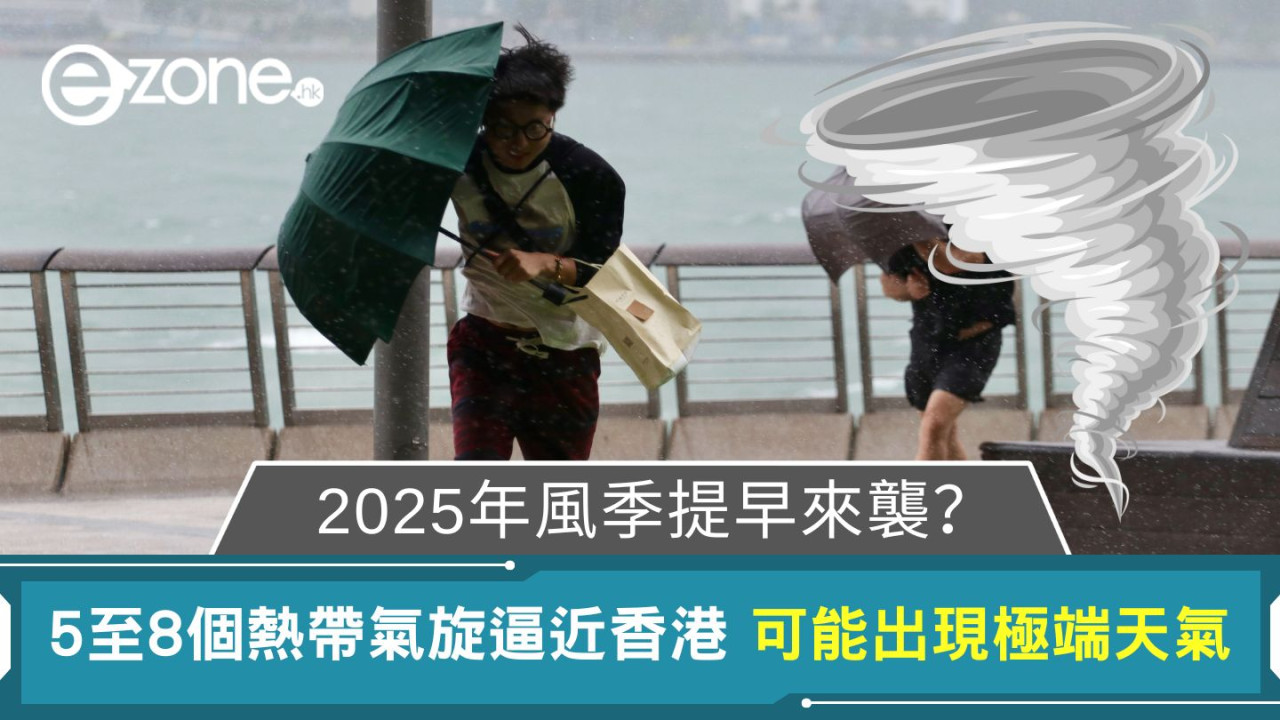 2025年風季提早來襲？今年5至8個熱帶氣旋逼近香港 可能出現極端天氣