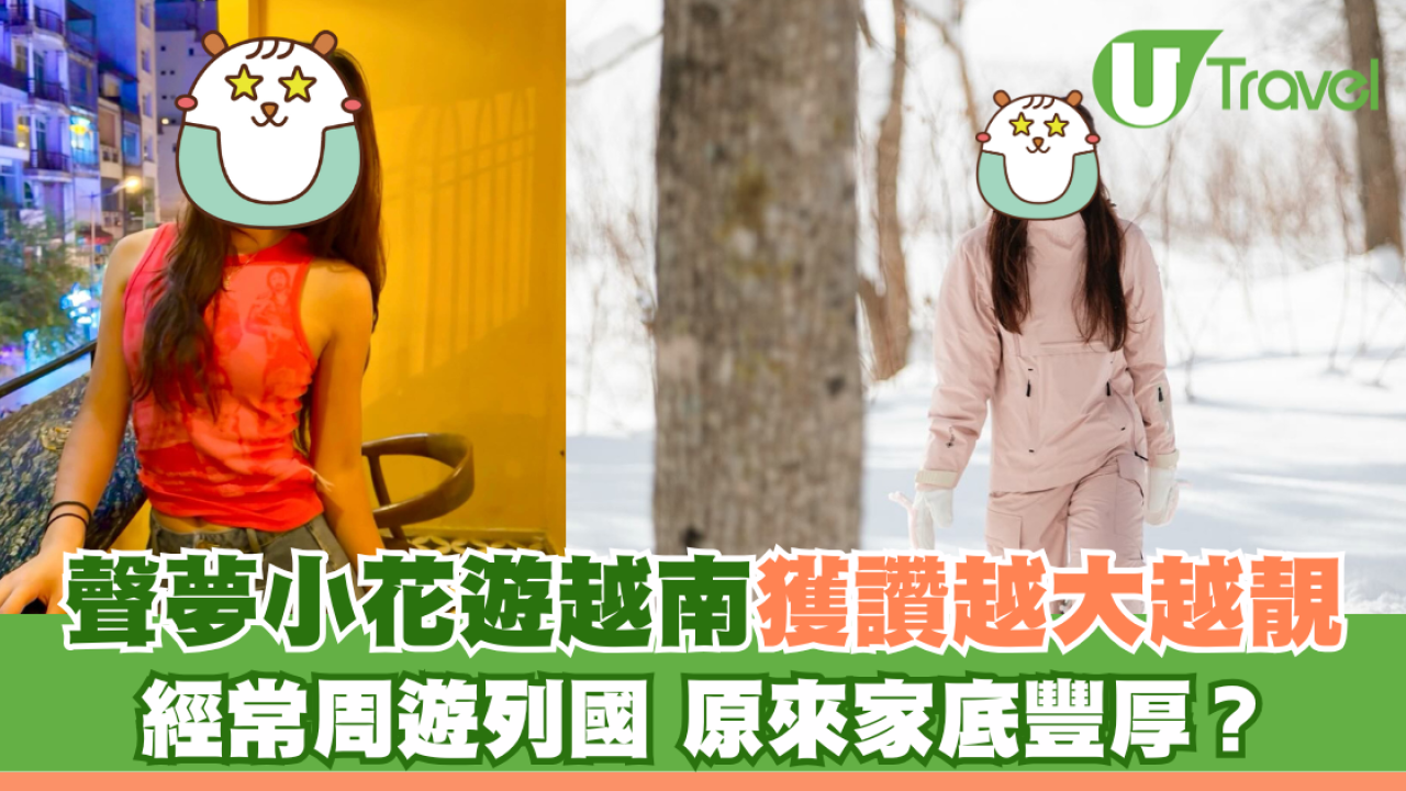 聲夢小花遊越南獲讚越大越靚 經常周遊列國 原來家底豐厚？