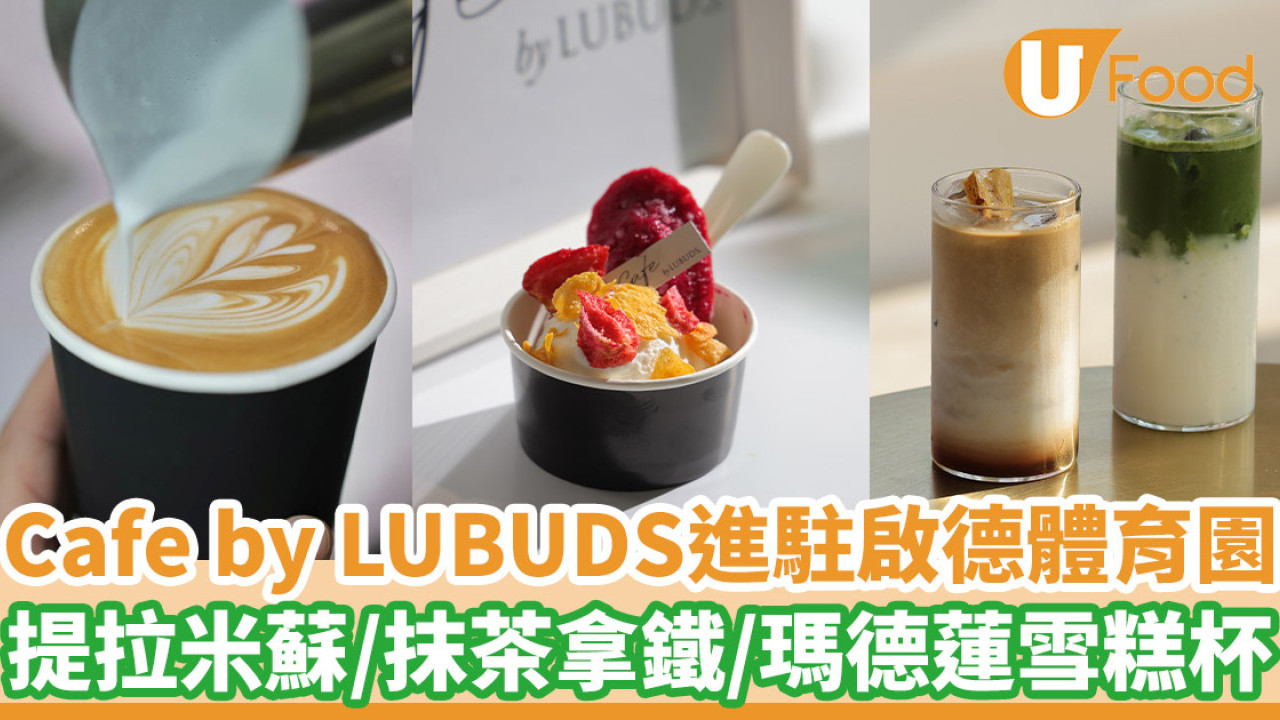 Cafe by LUBUDS進駐啟德體育園  提拉米蘇／抹茶拿鐵／瑪德蓮雪糕杯