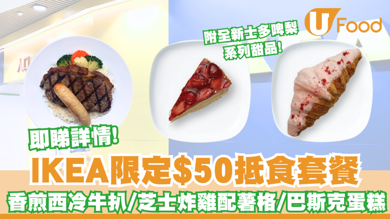 IKEA限定$50抵食套餐  香煎西冷牛扒/芝士炸雞配薯格/巴斯克蛋糕$13起 即睇詳情!