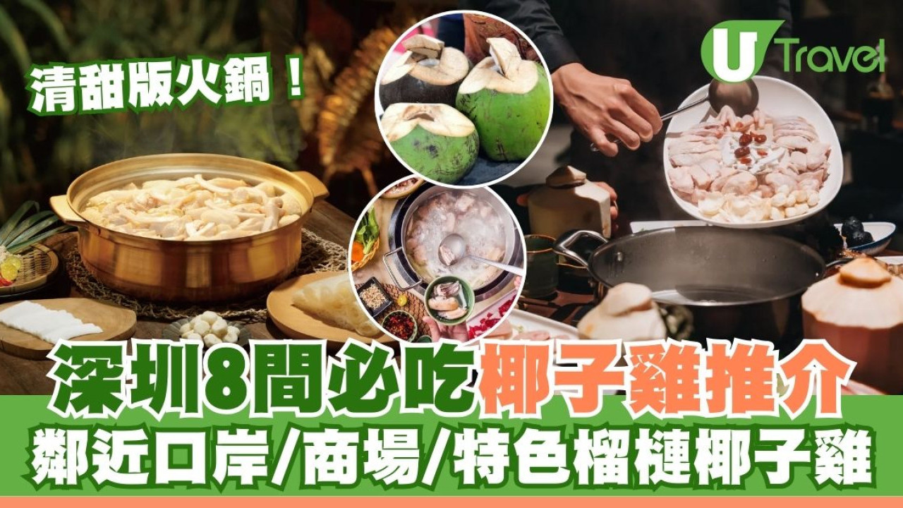 深圳椰子雞推介｜福田口岸、羅湖口岸10分鐘路程 竹笙馬蹄椰子雞/榴槤椰子雞 皇庭廣場/KK Mall