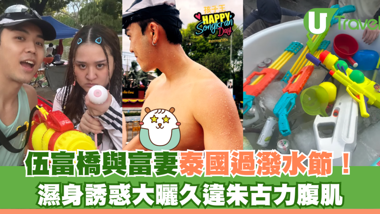 伍富橋與富妻泰國過潑水節！濕身誘惑大曬久違朱古力腹肌
