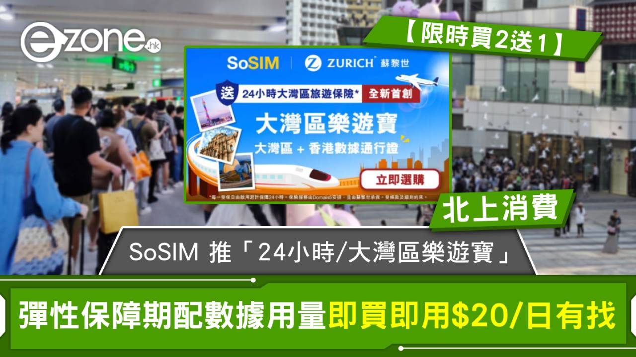 北上消費|SoSIM 推「24小時/大灣區樂遊寶」彈性保障期配數據用量 $20/日有找【限時買2送1】