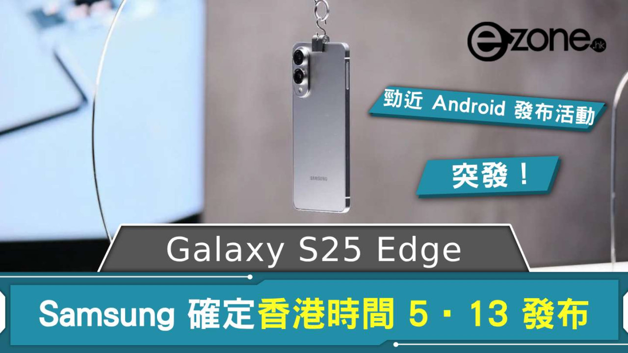 勁近 Android 發布活動！ Samsung Galaxy S25 Edge 香港時間 5‧13 發布