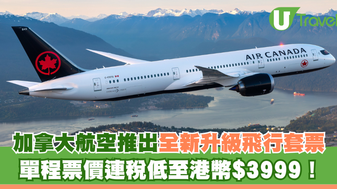 加拿大航空推出全新升級飛行套票 單程票價連稅低至港幣$3999！