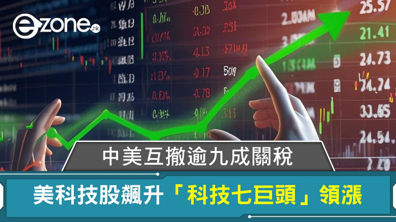 中美貿易戰｜中美互撤逾九成關稅 美科技股飆升「科技七巨頭」領漲
