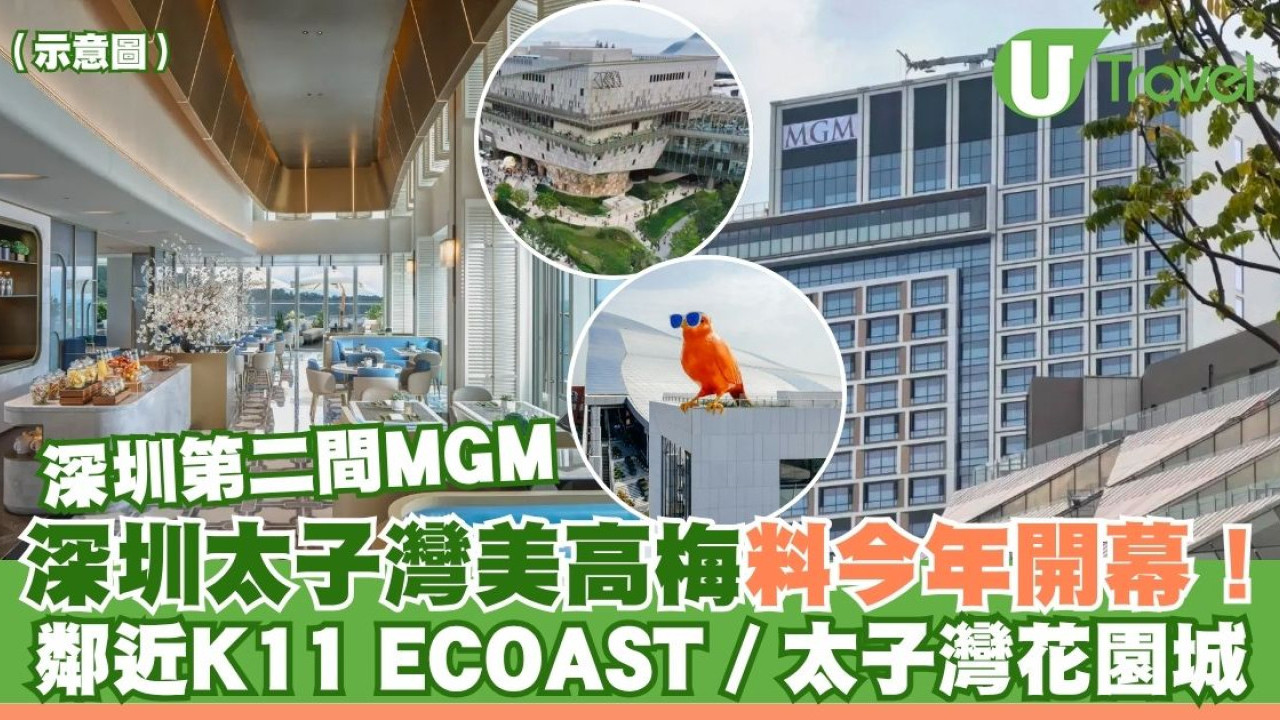 深圳太子灣美高梅｜深圳第二間MGM酒店料今年開幕 鄰近K11 ECOAST、太子灣花園城Villa