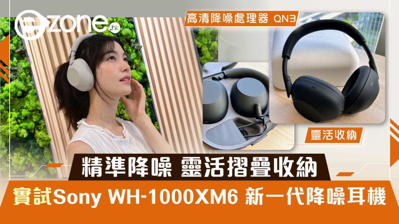 精準降噪 靈活摺疊收納 實試Sony WH-1000XM6 新一代降噪耳機