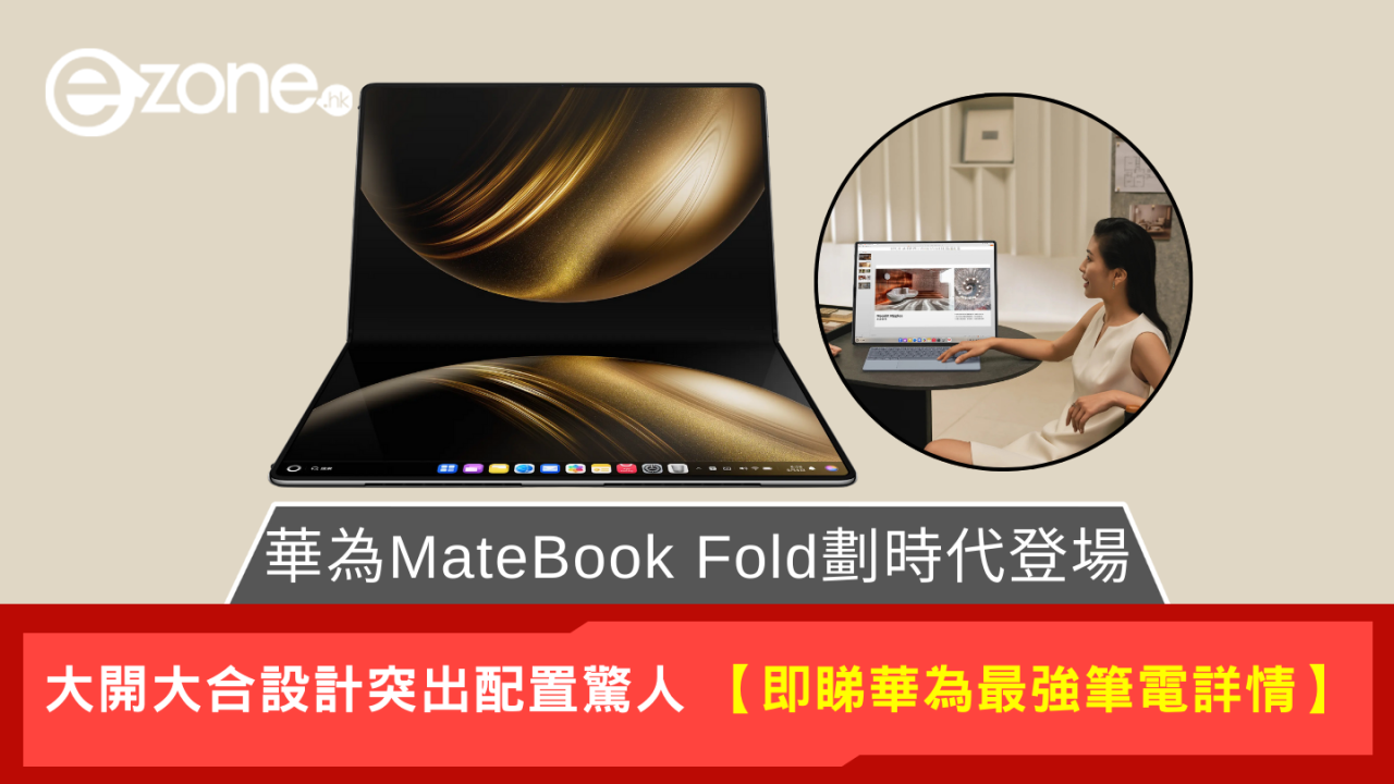 華為MateBook Fold折疊巨屏登場 配置驚人且超多新功能【即睇華為最強筆電詳情】
