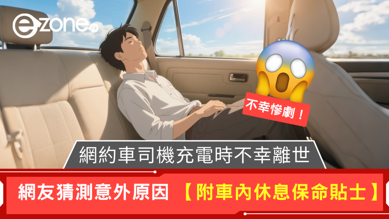 慘劇！廣東網約車司機充電時離奇死亡 車內休息保命貼士你要知