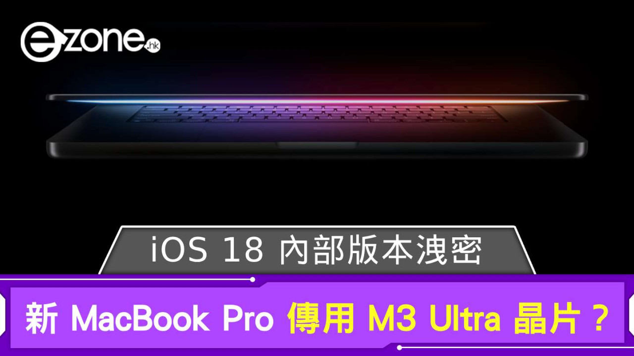 新 MacBook Pro 傳用 M3 Ultra 晶片？ Apple iOS 18 內部版本洩密