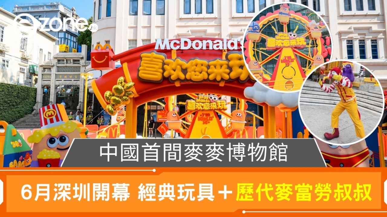 中國首間麥麥博物館｜6月深圳開幕 經典玩具＋歷代麥當勞叔叔展出