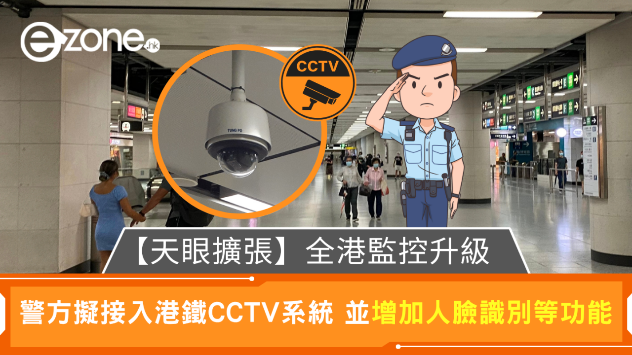 天眼擴張｜全港安全監控升級 警方擬接入港鐵CCTV系統 增加人臉識別等功能