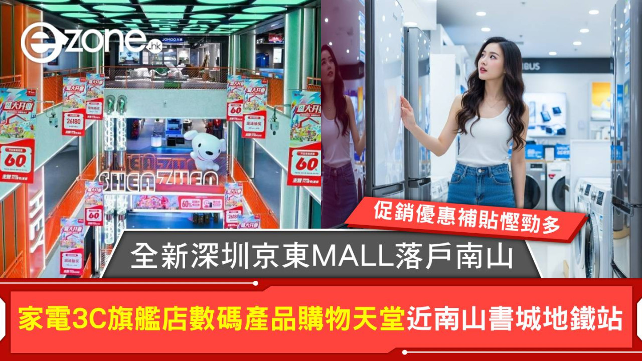 京東MALL落戶深圳南山︰家電3C旗艦店數碼產品購物天堂！618促銷優惠補貼最高4折