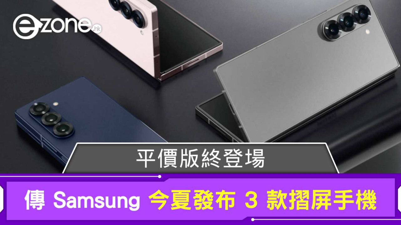 傳 Samsung 今夏發布 3 款摺屏手機 平價版終登場？