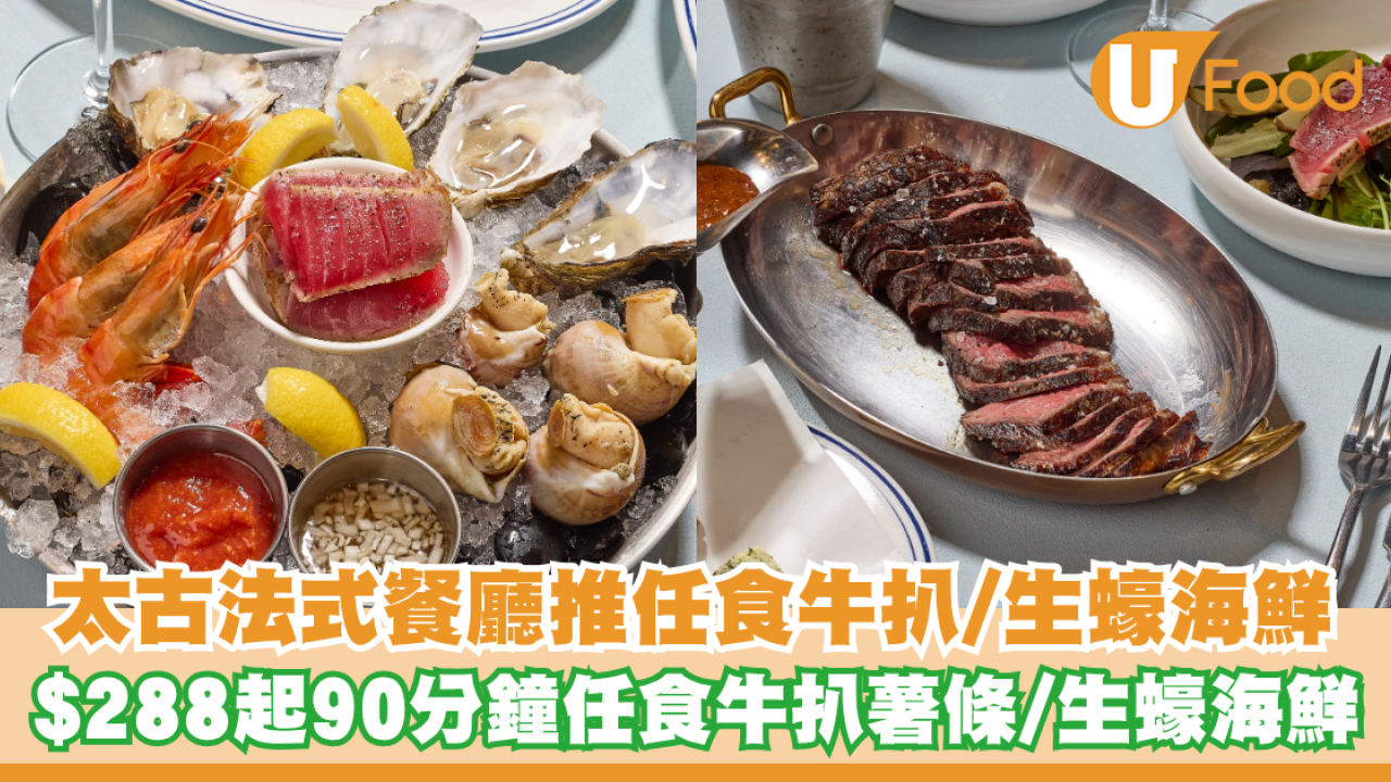 太古法式餐廳推任食牛扒薯條/生蠔海鮮！$288起90分鐘任食牛扒薯條/生蠔海鮮
