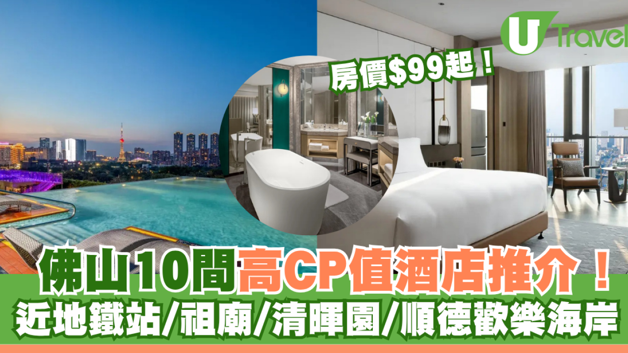 佛山10間高CP值酒店推介！近地鐵站/祖廟/清暉園/順德歡樂海岸 房價$99起！