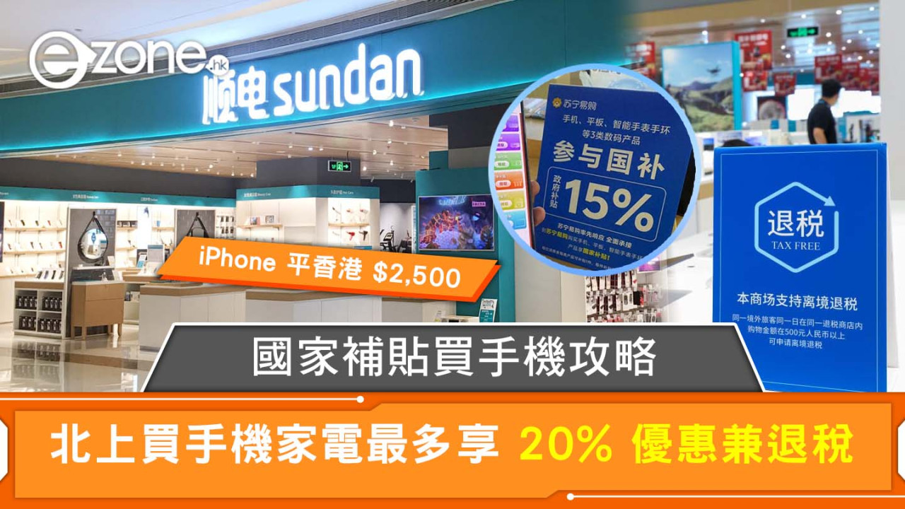 國家補貼買手機攻略 北上買手機家電最多享 20% 優惠兼退稅