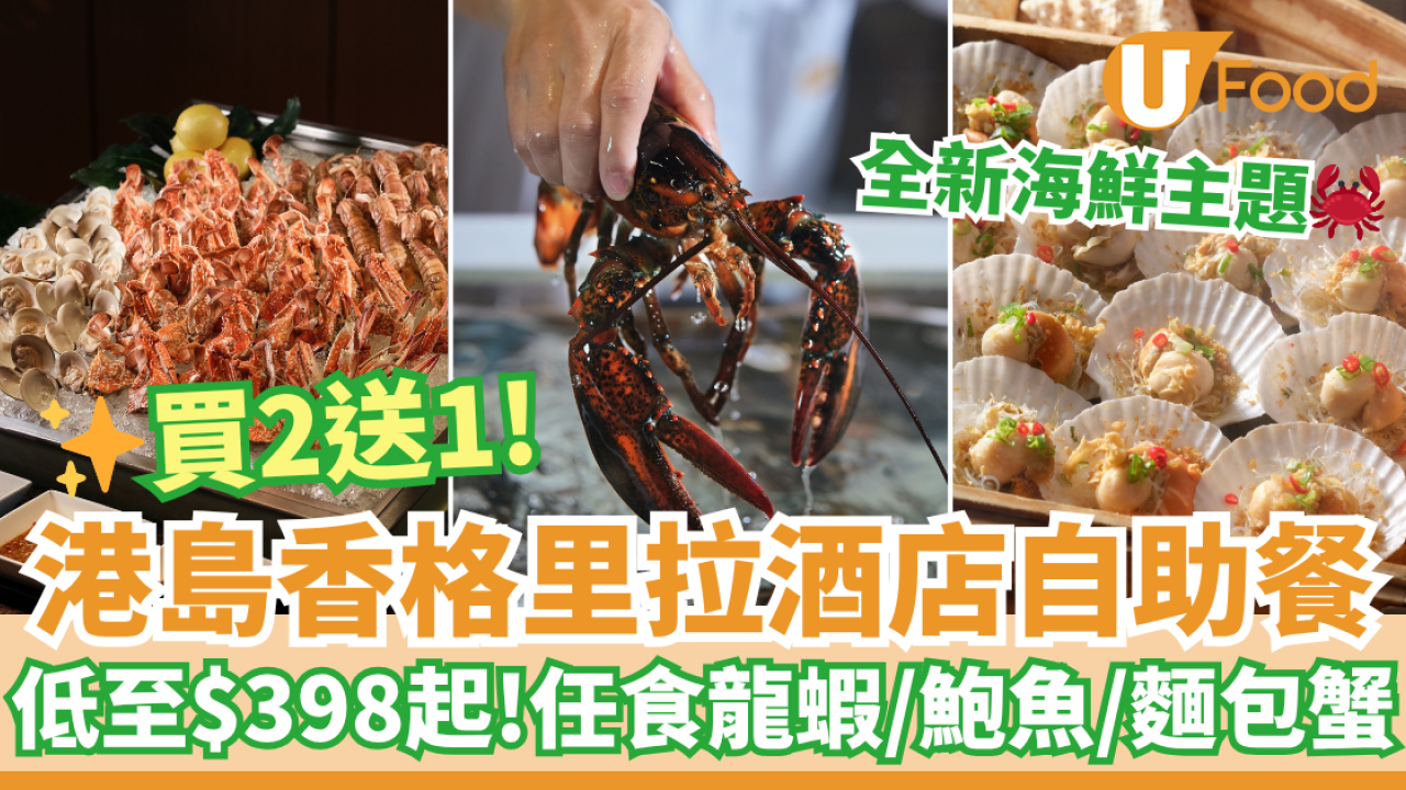 港島香格里拉自助餐買二送一！低至$398起！任食龍蝦／鮑魚／麵包蟹