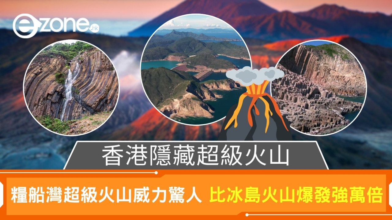 香港隱藏超級火山｜糧船灣超級火山威力驚人 比冰島火山爆發強萬倍