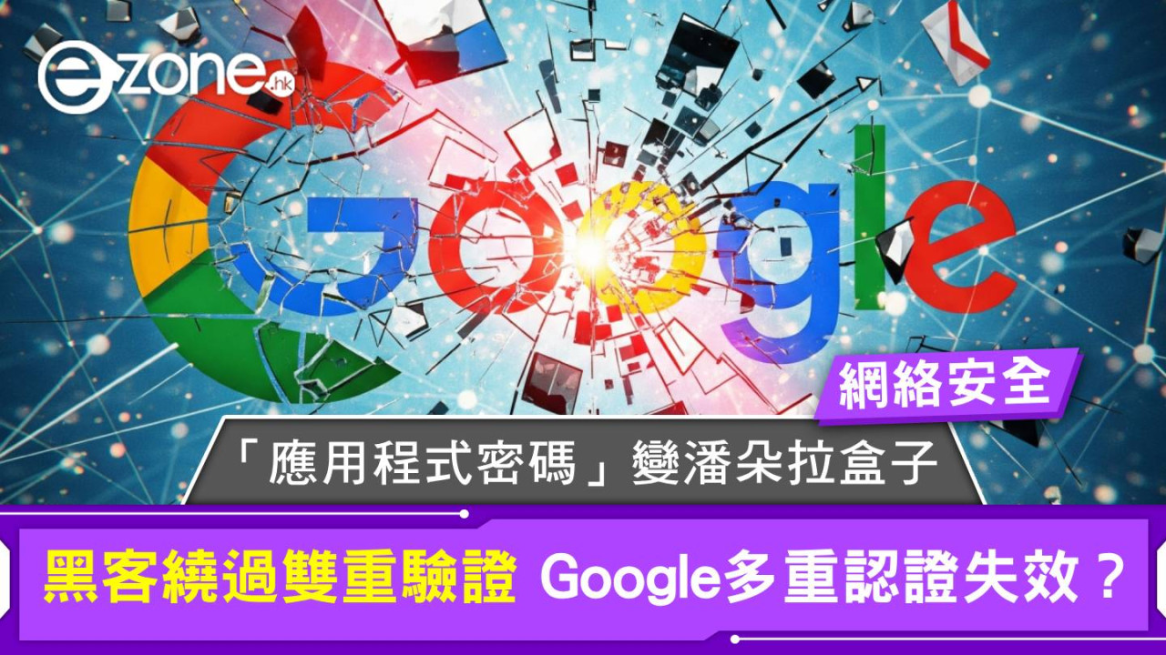 網絡安全|「應用程式密碼」變潘朵拉盒子 黑客繞過雙重驗證 Google多重認證失效?