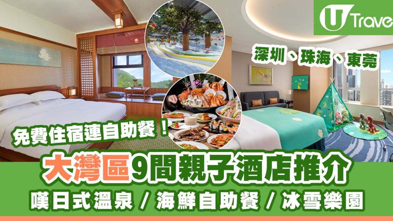 【送住宿連自助餐】深圳、珠海、東莞親子酒店推介 嘆日式溫泉／海鮮自助餐／冰雪樂園