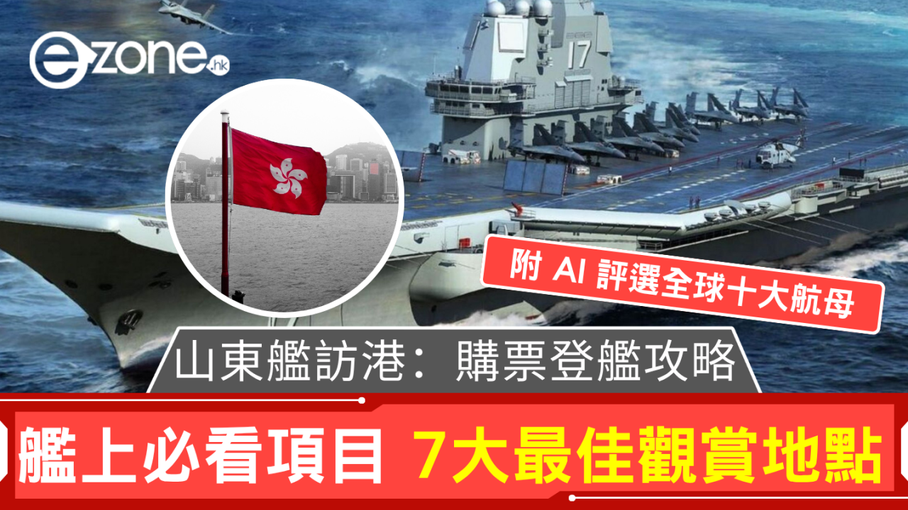 山東艦訪港！登艦攻略必睇項目、購票方式、免費觀賞點揭秘 附AI航母排行榜