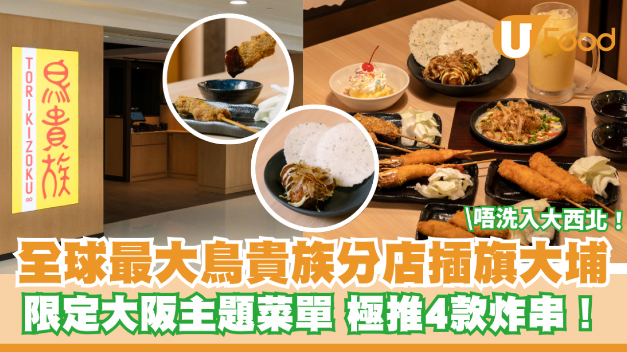 唔洗入大西北！全球最大鳥貴族分店插旗大埔 限定大阪主題菜單 極推4款炸串！