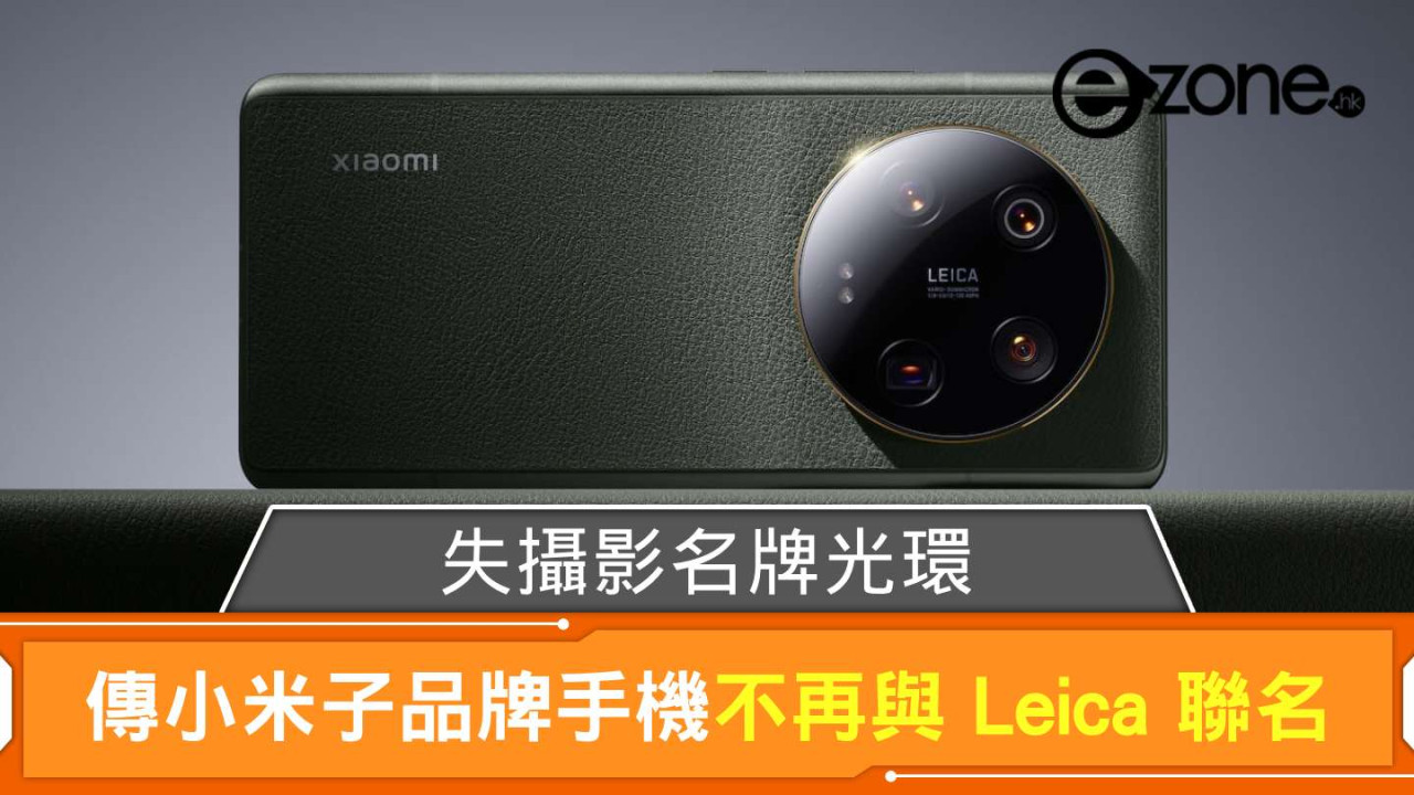 失攝影名牌光環？ 傳小米子品牌手機不再與 Leica 聯名
