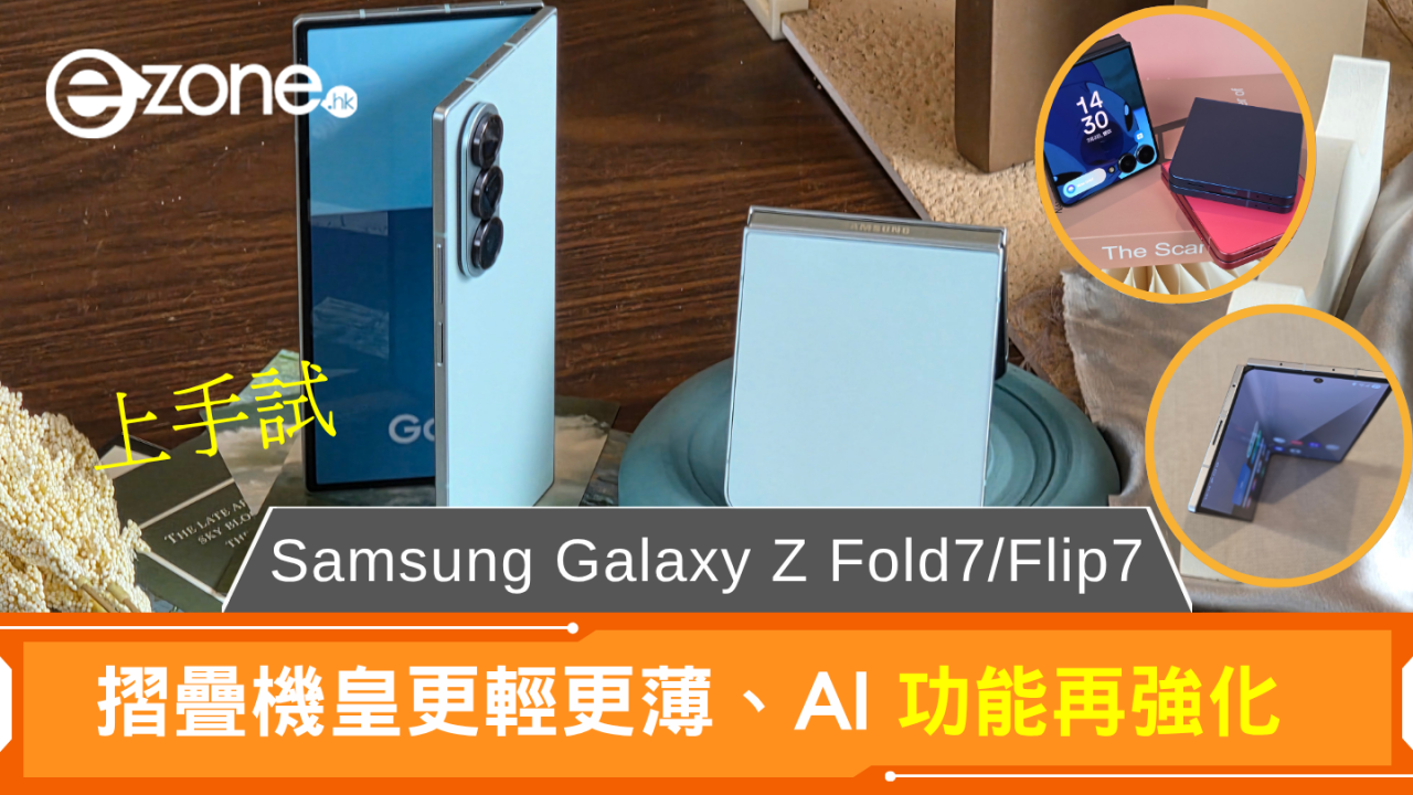 Samsung Galaxy Z Fold7/Flip7 上手試 摺疊機皇更輕更薄、AI 功能再強化