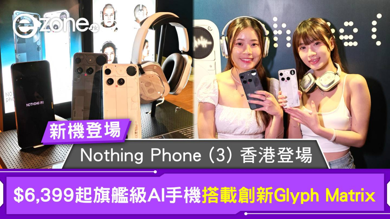 新機登場｜Nothing Phone (3) 香港登場 $6,399 起 旗艦級AI手機搭載創新Glyph Matrix 同步推出KEF聯名Headphone (1) 進軍罩耳式音頻領域