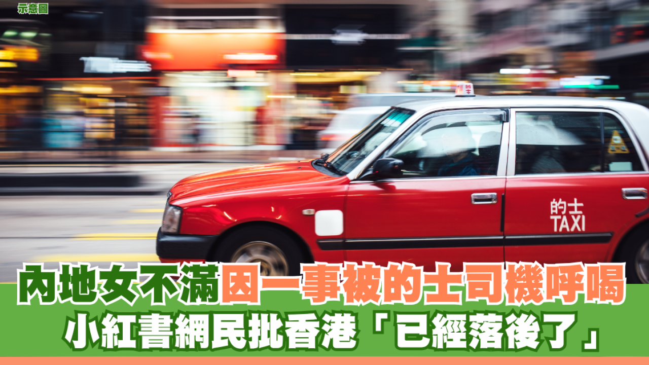 內地女不滿因一事被的士司機呼喝 小紅書網民批香港「已經落後了」