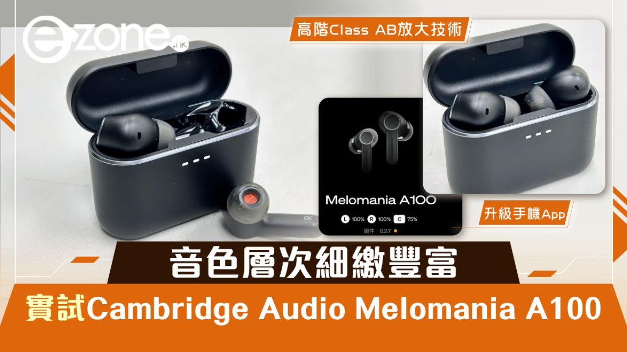 音色層次細繳豐富 實試Cambridge Audio Melomania A100 Hifi 級藍牙耳機