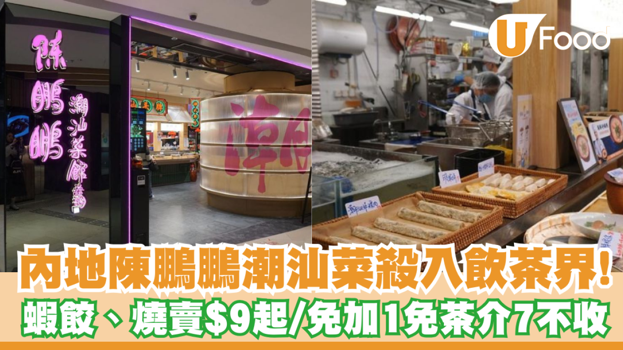 內地陳鵬鵬潮汕菜殺入飲茶界！蝦餃、燒賣$9起  免加1免茶介7不收