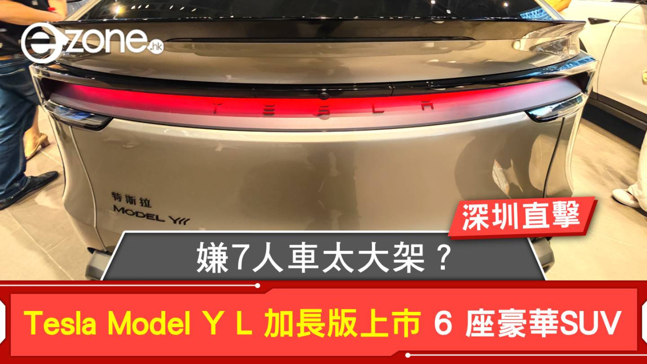 深圳直擊|嫌7人車太大架?Tesla Model Y L 加長版上市 6 座豪華SUV