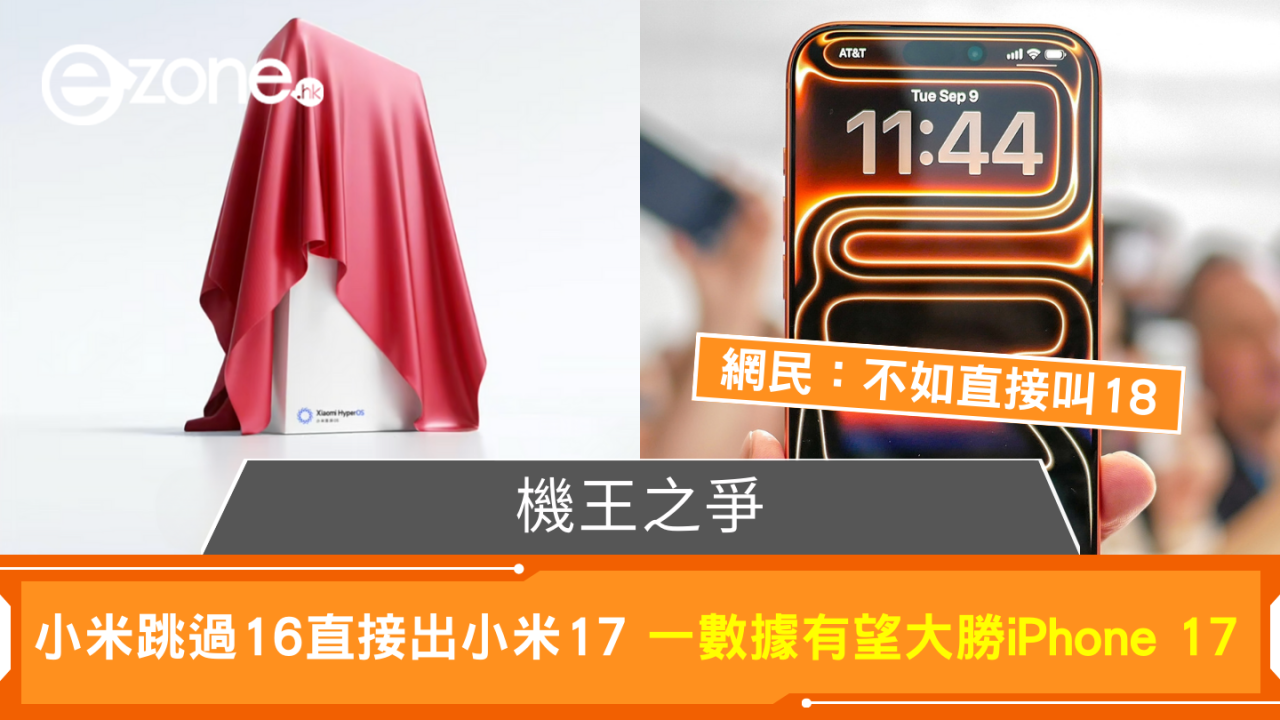 機王之爭 小米跳過16直接出小米17 呢個數據有望大勝iPhone 網民：不如直接叫18