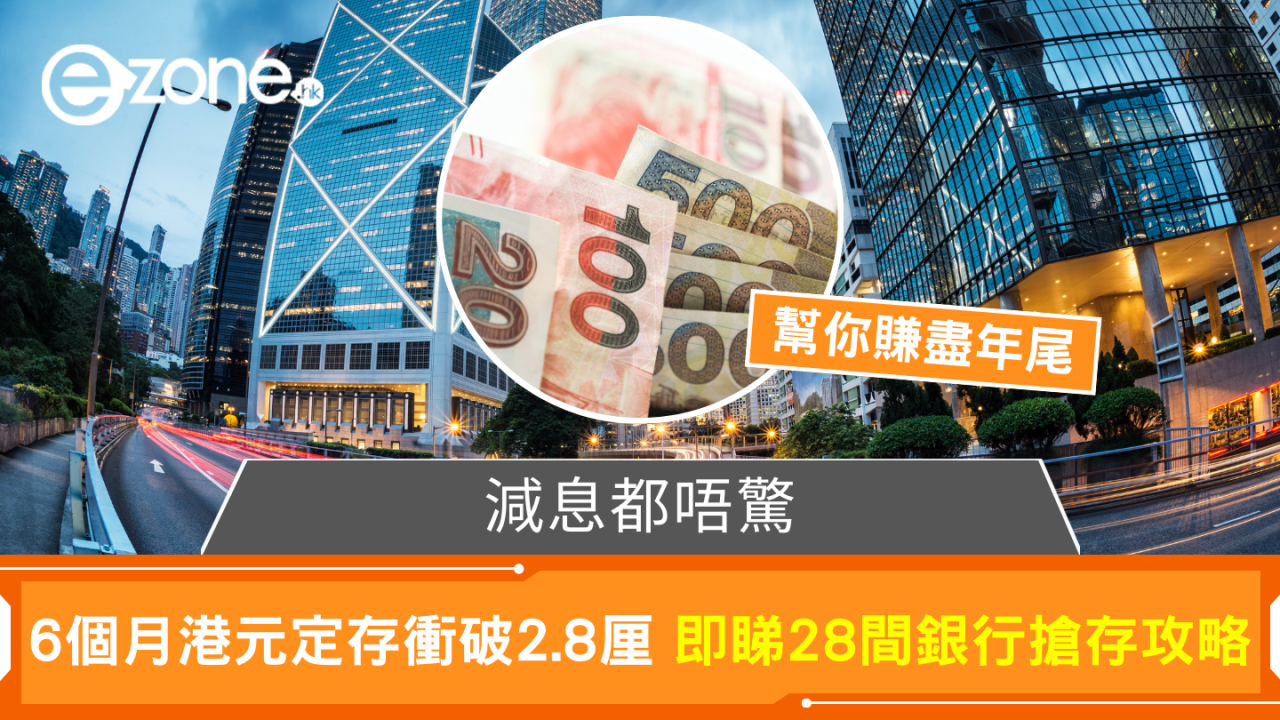 減息都唔驚 6個月港元定存衝破2.8厘 即睇28間銀行搶存攻略