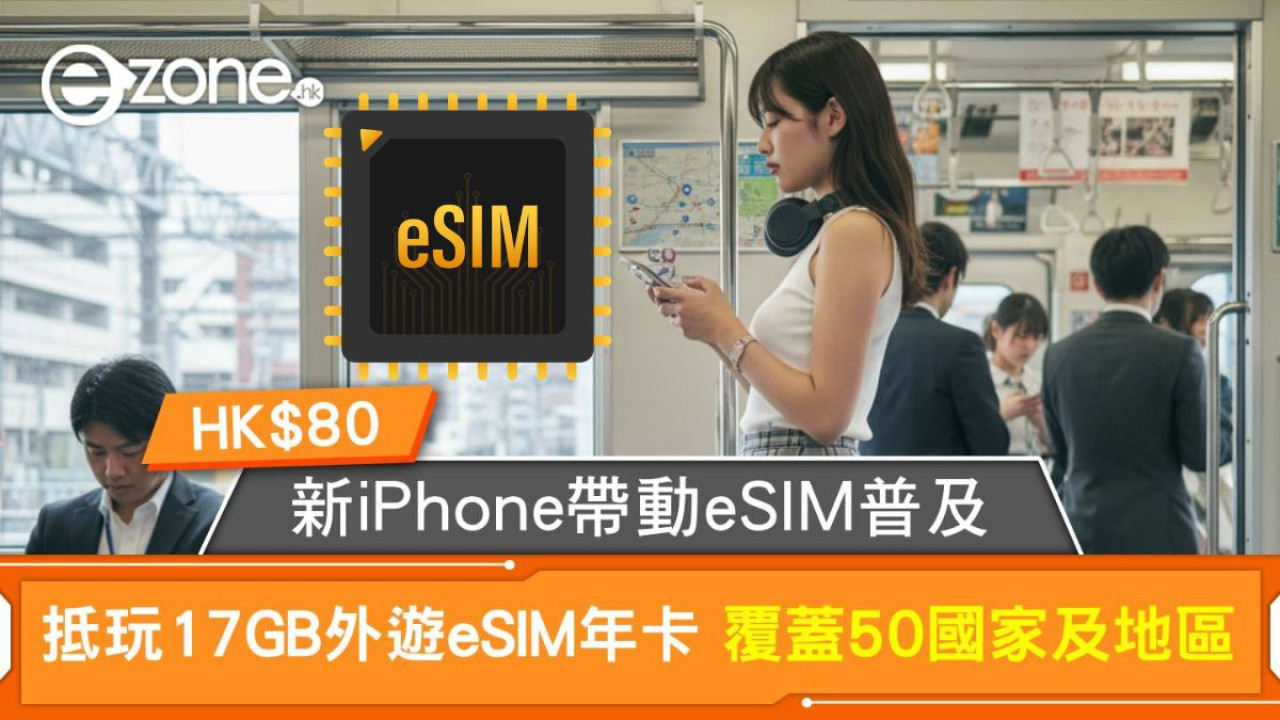新iPhone帶動eSIM普及 抵玩17GB外遊eSIM年卡 $80覆蓋50國家及地區 中國免翻牆OK