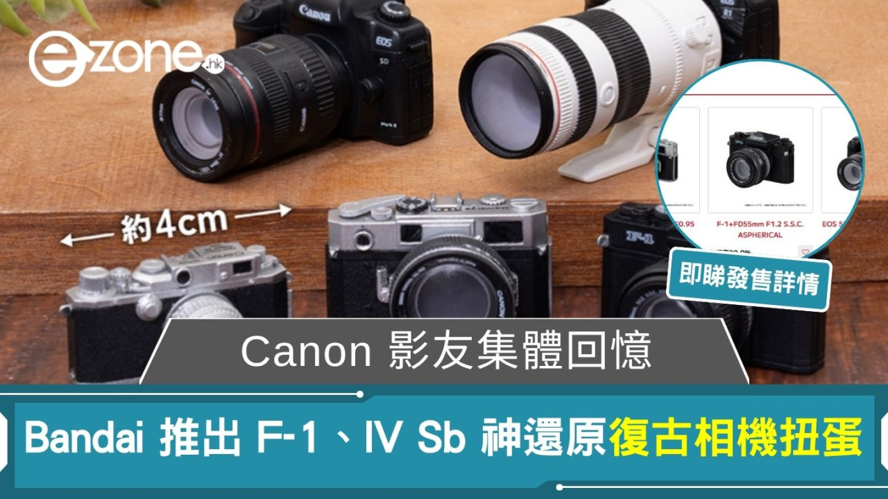 Canon 影友集體回憶 Bandai 推出神還原復古相機扭蛋  F-1、IV Sb 變身超精緻迷你模型