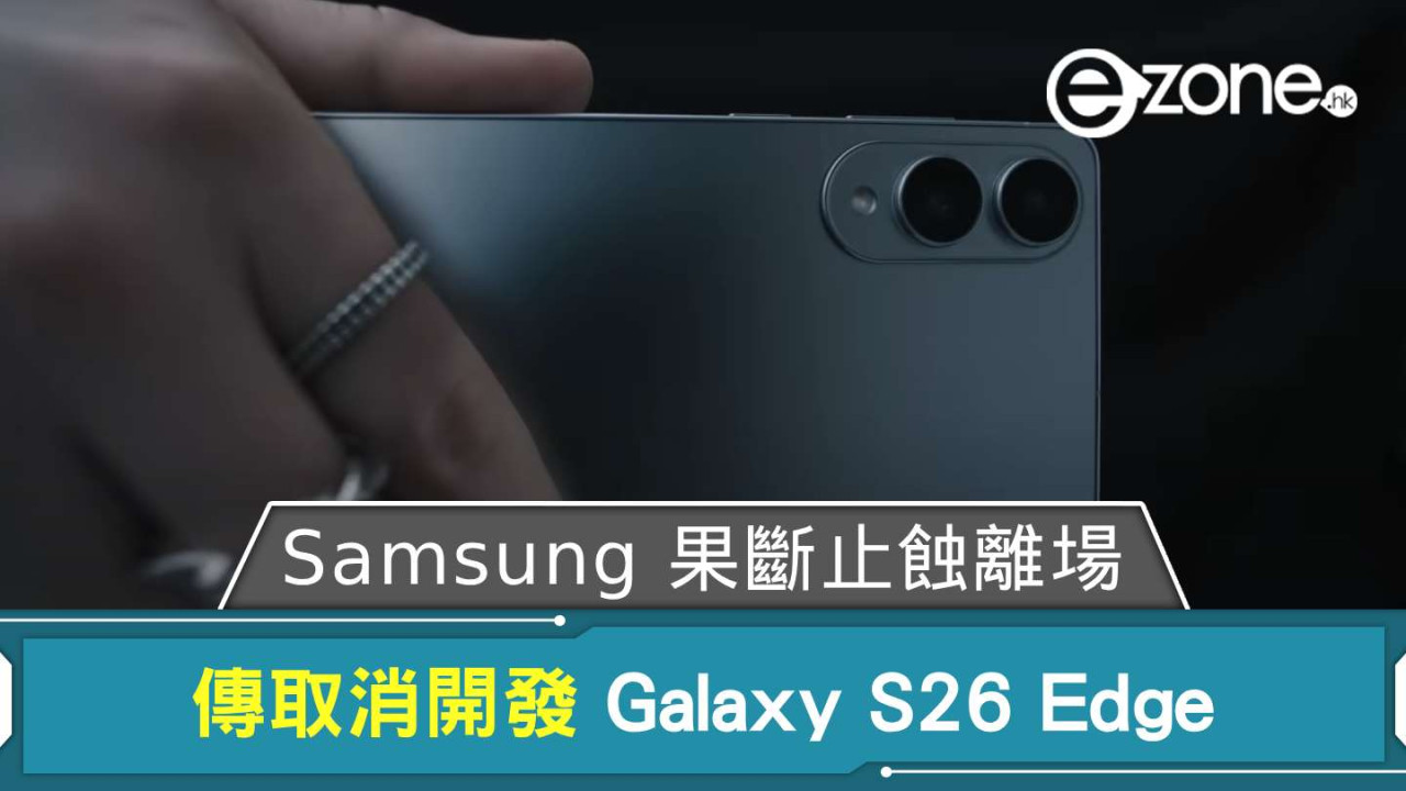 果斷止蝕離場？ 傳 Samsung 取消開發 Galaxy S26 Edge