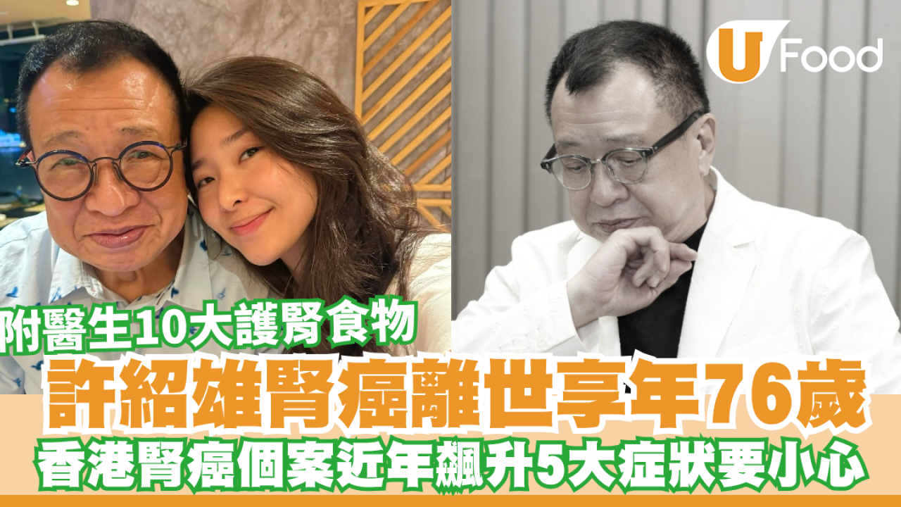 許紹雄離世｜腎癌致器官衰竭享年76歲  香港腎癌個案飆升／附醫生10大護腎食物
