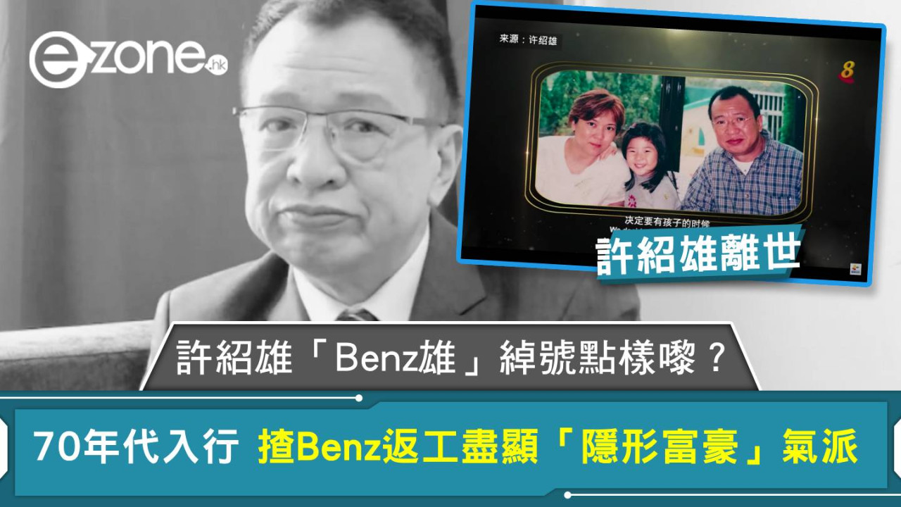許紹雄離世｜許紹雄「Benz雄」綽號點樣嚟？70年代入行 揸Benz返工盡顯「隱形富豪」氣派