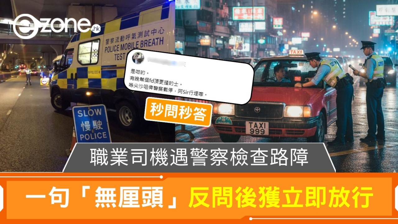 職業司機遇警察檢查路障 一句「無厘頭」反問後獲立即放行