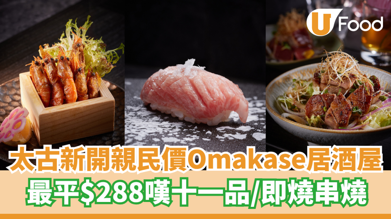 太古新開親民價日式Omakase居酒屋  最平$288嘆十一品／即燒串燒配清酒
