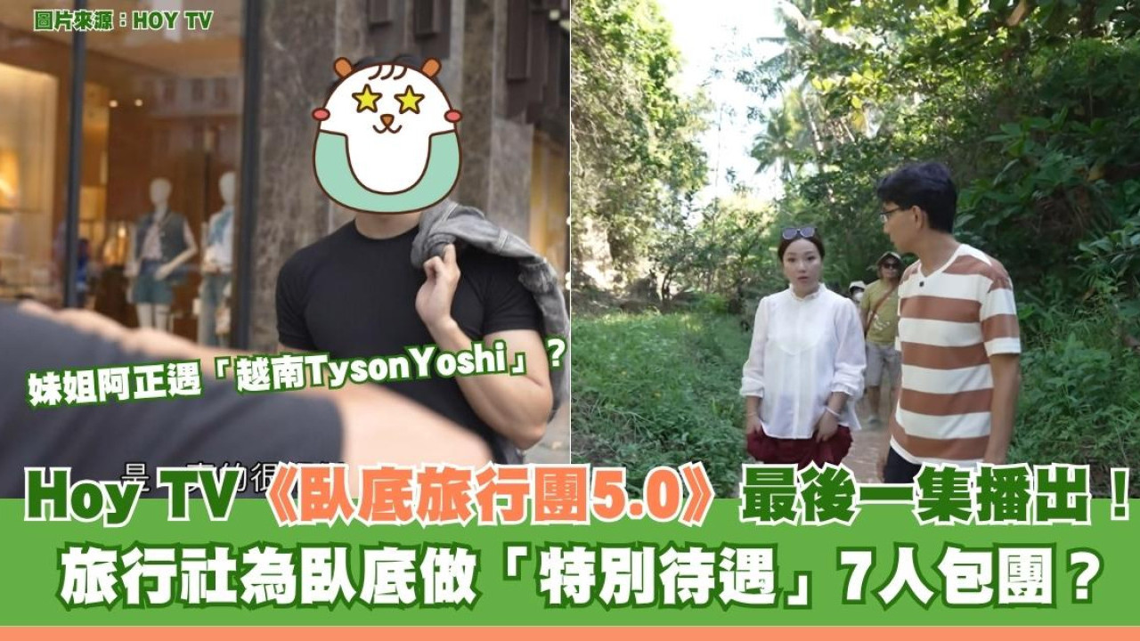 HOY TV《臥底旅行團5.0》最後一集播出！ 旅行社為臥底做「特別待遇」7人包團？ 