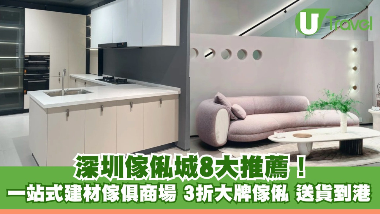 深圳買傢俬｜深圳傢俬城/建材市場8大推介！3折大牌傢俬+集運送貨到港 (附地址/營業時間)