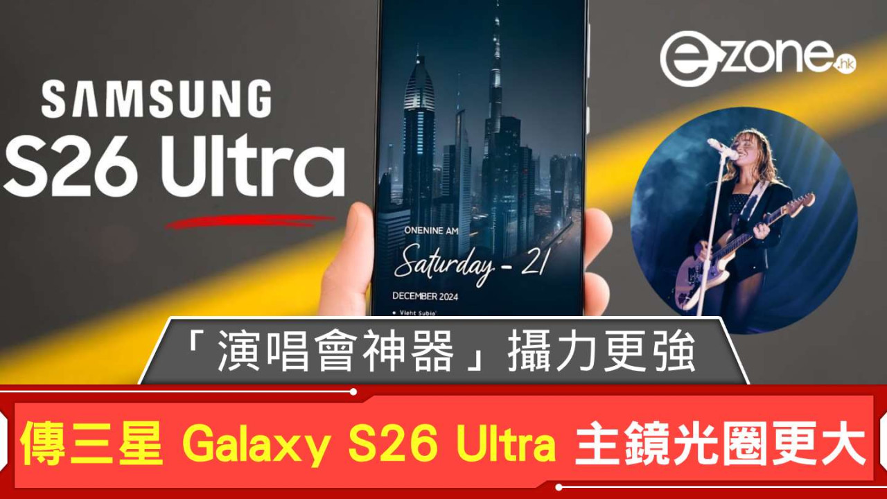 「演唱會神器」攝力再 Upgrade 傳 Samsung Galaxy S26 Ultra 主鏡光圈更大